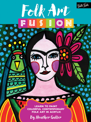 Folk Art Fusion: Learn to Paint Colorful Contemporary Folk Art in Acrylic - Galler, Heather