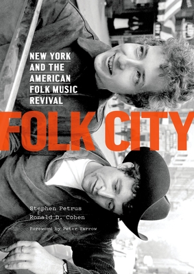 Folk City: New York and the American Folk Music Revival - Petrus, Stephen, and Cohen, Ronald D