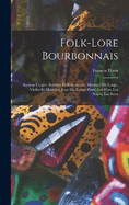 Folk-Lore Bourbonnais: Anciens Usages, Sorciers Et Rebouteurs, Meneurs De Loups, Vielles Et Musettes, Jeux Du Temps Pass, Les Fes, Les Noces, Les Sorts