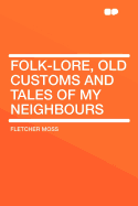 Folk-Lore, Old Customs and Tales of My Neighbours