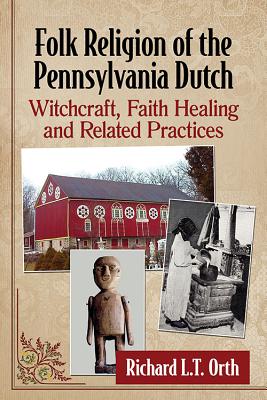 Folk Religion of the Pennsylvania Dutch: Witchcraft, Faith Healing and Related Practices - McFarland