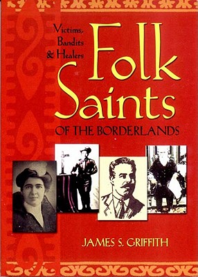 Folk Saints of the Borderlands: Victims, Bandits & Healers - Griffith, James S