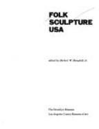 Folk sculpture USA : [exhibition ... the Brooklyn Museum, March 6-May 31, 1976, Los Angeles County Museum of Art, July 4-August 29, 1976]