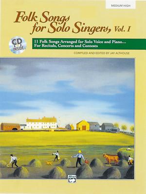 Folk Songs for Solo Singers, Vol 1: 11 Folk Songs Arranged for Solo Voice and Piano . . . for Recitals, Concerts, and Contests (Medium High Voice), Book & CD - Althouse, Jay (Editor)