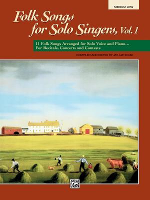 Folk Songs for Solo Singers, Vol 1: 11 Folk Songs Arranged for Solo Voice and Piano . . . for Recitals, Concerts, and Contests (Medium Low Voice) - Althouse, Jay (Editor)