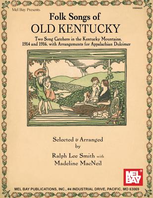 Folk Songs of Old Kentucky: Two Song Catchers in the Kentucky Mountains, 1914 and 1916, with Arrangements for Appalachian Dulcimer - Smith, Ralph (Selected by), and MacNeil, Madeline (Selected by)
