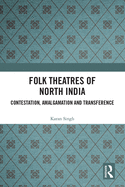 Folk Theatres of North India: Contestation, Amalgamation and Transference