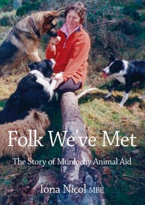 Folk We've Met: The Story of Munlochy Animal Aid - Nicol, Iona