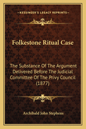 Folkestone Ritual Case: The Substance Of The Argument Delivered Before The Judicial Committee Of The Privy Council (1877)