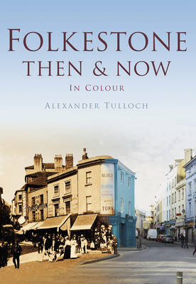 Folkestone Then & Now - Tulloch, Alex