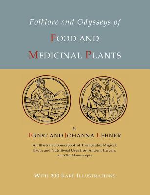 Folklore and Odysseys of Food And Medicinal Plants [Illustrated Edition] - Lehner, Ernst, and Lehner, Johanna