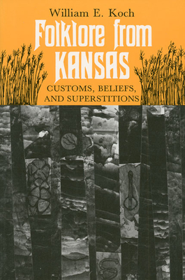 Folklore from Kansas: Customs, Beliefs, and Superstitions - Koch, William E