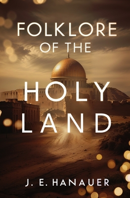 Folklore of the Holy Land - Hanauer, J E