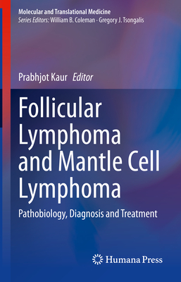 Follicular Lymphoma and Mantle Cell Lymphoma: Pathobiology, Diagnosis and Treatment - Kaur, Prabhjot (Editor)