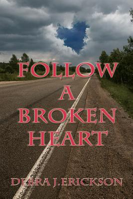 Follow A Broken Heart - Erickson, Debra J