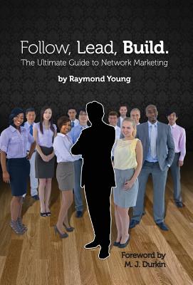 Follow, Lead, Build. the Ultimate Guide to Network Marketing - Young, Raymond