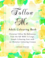Follow Me Adult Colouring Book: Christian Follow Me References from the KJV Bible in Large, Simple Colouring Font with 25 Christian Colouring Crosses