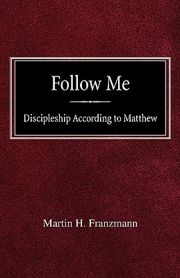 Follow Me: Discipleship According to Matthew - Franzmann, Martin H