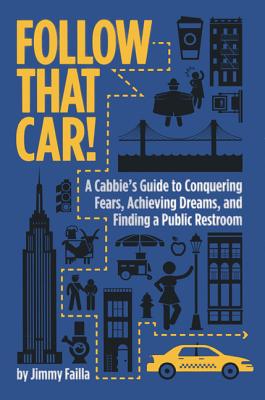 Follow That Car!: A Cabbie's Guide to Conquering Fears, Achieving Dreams, and Finding a Public Restroom - Failla, Jimmy