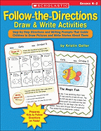 Follow-The-Directions Draw & Write Activities: Step-By-Step Directions and Writing Prompts That Guide Children to Draw Pictures and Write Stories about Them