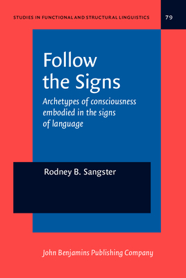 Follow the Signs: Archetypes of Consciousness Embodied in the Signs of Language - Sangster, Rodney B