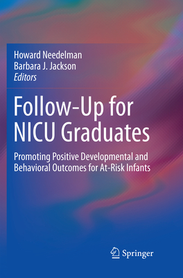 Follow-Up for NICU Graduates: Promoting Positive Developmental and Behavioral Outcomes for At-Risk Infants - Needelman, Howard (Editor), and Jackson, Barbara J (Editor)