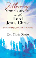 Follow-up New Converts in the Lord Jesus Christ: Necessary Steps for Christian Maturity