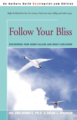 Follow Your Bliss: Discovering Your Inner Calling and Right Livelihood - Bennett, Hal Zina, PH.D., and Sparrow, Susan J