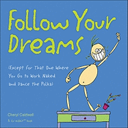 Follow Your Dreams: (except for That One Where You Go to Work Naked and Dance the Polka)