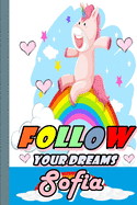 Follow Your Dreams Sofia: Personalized Unicorn Sketchbook For Girls With Pink Name: Follow Your Dreams Sofia: Personalized Unicorn Sketchbook For Girls With Pink Name Doodle, Sketch, Create!