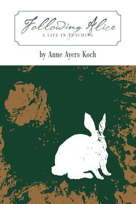 Following Alice: A Life in Teaching - Koch, Anne Ayers