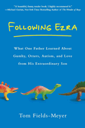 Following Ezra: What One Father Learned About Gumby, Otters, Autism, and Love From His Extraordinary Son