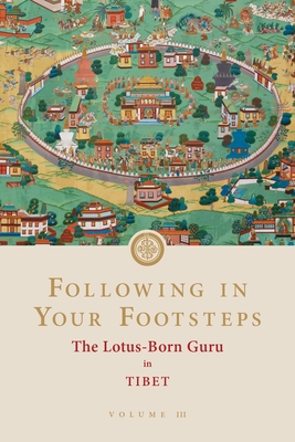 Following in Your Footsteps, Volume III: The Lotus-Born Guru in Tibet - Padmasambhava, and Rinpoche, Neten Chokling (Commentaries by), and Rinpoche, Phakchok (Commentaries by)