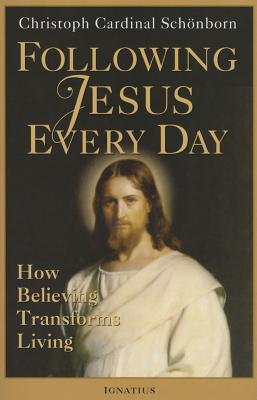 Following Jesus Every Day: How Believing Transforms Living - Schoenborn, Christoph, Cardinal