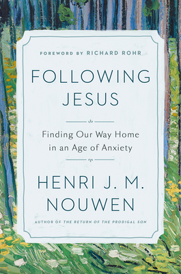 Following Jesus: Finding Our Way Home in an Age of Anxiety - Nouwen, Henri J. M., and Rohr, Richard (Foreword by), and Earnshaw, Gabrielle (Editor)
