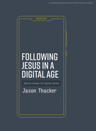 Following Jesus in a Digital Age - Bible Study Book with Video Access: Biblical Wisdom for Digital Culture