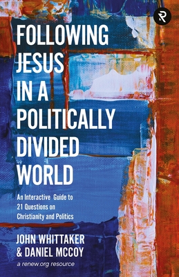 Following Jesus in a Politically Divided World: An Interactive Guide to 21 Questions on Christianity and Politics - McCoy, Daniel, and Whittaker, John