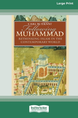 Following Muhammad: Rethinking Islam in the Contemporary World - Ernst, Carl W.