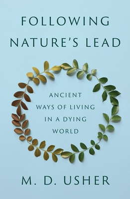 Following Nature's Lead: Ancient Ways of Living in a Dying World - Usher, M D