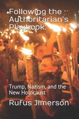 Following the Authoritarian's Playbook: : Trump, Nazism, and the New Holocaust - Jimerson, Rufus O