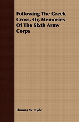 Following The Greek Cross, Or, Memories Of The Sixth Army Corps - Hyde, Thomas W