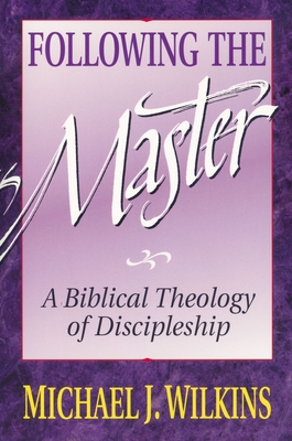 Following the Master: A Biblical Theology of Discipleship - Wilkins, Michael J, Mr., PH.D.