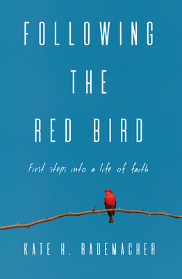 Following the Red Bird: First Steps into a Life of Faith - Rademacher, Kate H