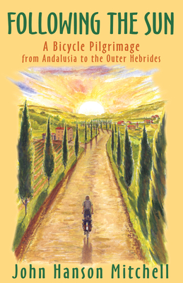 Following the Sun: A Bicycle Pilgrimage from Andalusia to the Outer Hebrides - Mitchell, John Hanson