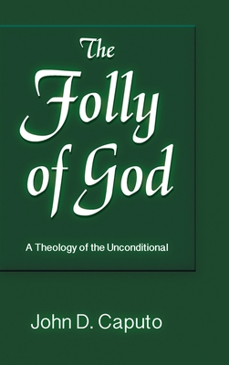 Folly of God: A Theology of the Unconditional - Caputo, John D