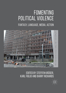 Fomenting Political Violence: Fantasy, Language, Media, Action