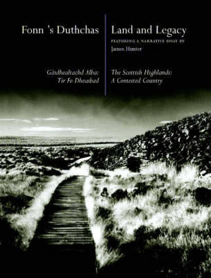 Fonn's Duthchas/Land and Legacy: Gaidhealtachd Alba: Tir Fo Dheasbad/The Scottish Highlands: A Contested Country - Hunter, James