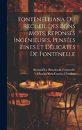 Fontenelliana Ou Recueil Des Bons Mots, Reponses Ing?nieuses, Pens?es Fines Et D?licates De Fontenelle