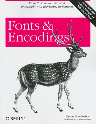 Fonts & Encodings: From Advanced Typography to Unicode and Everything in Between - Haralambous, Yannis, and Horne, P Scott (Translated by)