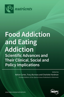 Food Addiction and Eating Addiction: Scientific Advances and Their Clinical, Social and Policy Implications - Carter, Adrian (Guest editor), and Burrows, Tracy Burrows, and Hardman, Charlotte Hardman